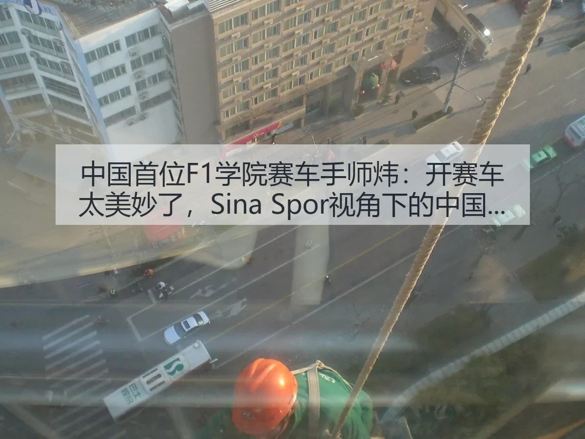 中国首位F1学院赛车手师炜：开赛车太美妙了，：中国新突破